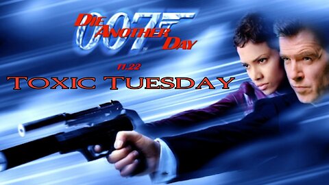 Toxic Tuesday Ep 194: Die Another Day