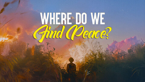 Where Do We Find Peace?