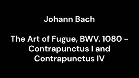 The Art of Fugue, BWV. 1080 - Contrapunctus I and Contrapunctus IV