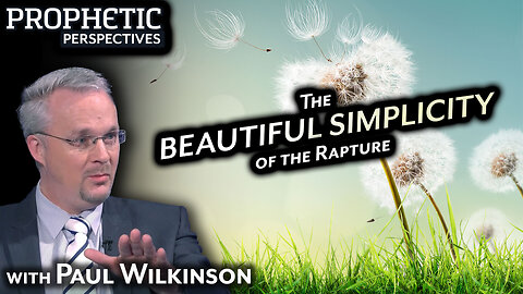The BEAUTIFUL SIMPLICITY of the RAPTURE | Paul Wilkinson