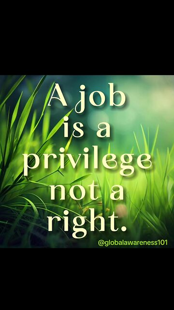 A job is a privilege not a right.