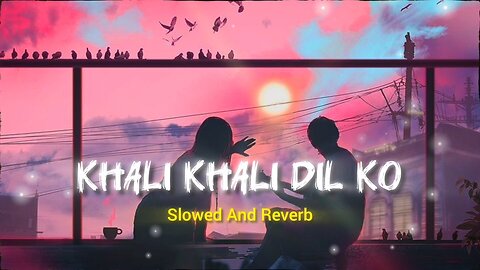 Khali Khali Dil Ko🩷🎧Hindi Lofi song। Slowed And Reverb song । Indian Mind Relaxing Song