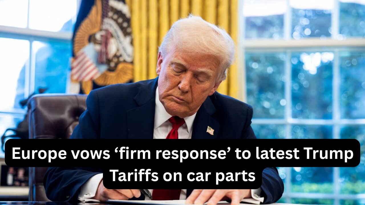 Europe vows ‘firm response’ to latest Trump Tariffs on car parts