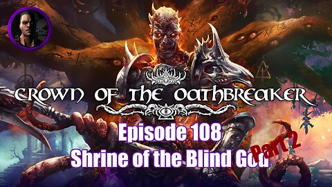 Crown of the Oathbreaker - Episode 108 - Shrine of the Blind God Part 2