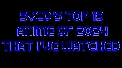 Syco's Top 13 Anime of 2024 That I Watched