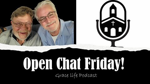 Open Chat Friday! Come join us! | Grace Life Podcast | Joel & Friends