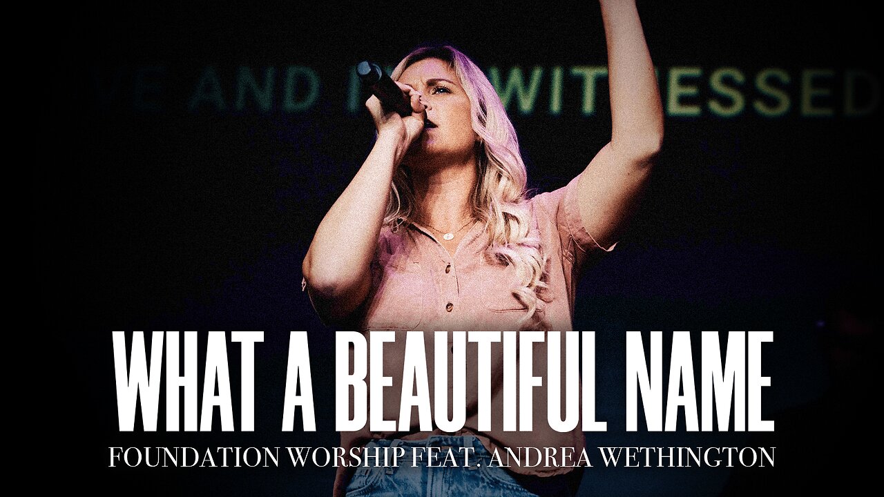 What A Beautiful Name - Foundation Worship, Andrea Wethington (LIVE)