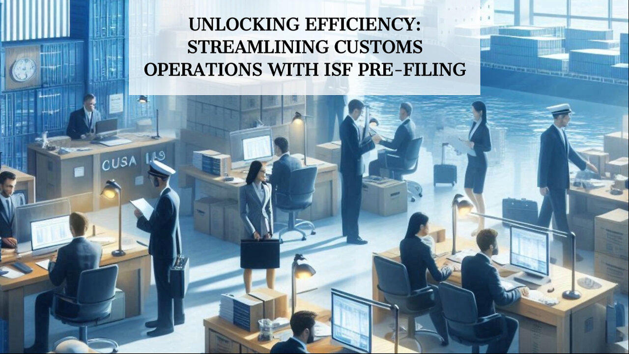 Navigating International Trade: The Power of ISF Pre-Filing for Customs Brokers