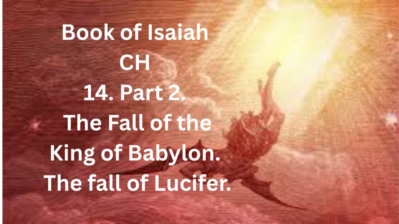 Book of Isaiah, CH 14. Part 2. The Fall of the King of Babylon.The fall of Lucifer.