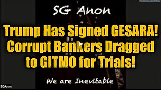 SG Anon- Trump Has Signed GESARA! Corrupt Bankers Dragged to GITMO for Trials!