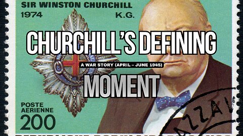 Churchill’s Defining Moment: A War Story (April – June 1945)