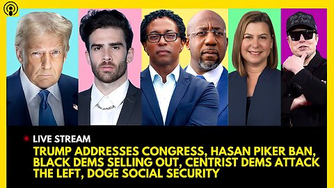 TRUMP ADDRESSES CONGRESS, HASAN PIKER BAN, BLACK DEMS SELLOUT, DEM PARTY PLAN, DOGE SOCIAL SECURITY