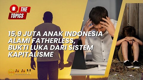 15,9 Juta Anak Indonesia Alami Fatherless, Bukti Luka dari Sistem Kapitalisme | The Topics