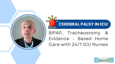 Cerebral Palsy in ICU: BIPAP, Tracheostomy & Evidence-Based Home Care with 24/7 ICU Nurses