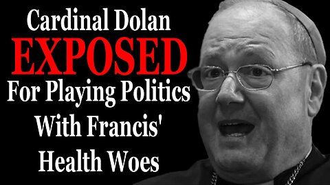 He Fell Into The Trap: Cardinal Dolan Exposed For Playing Politics With Francis' Health