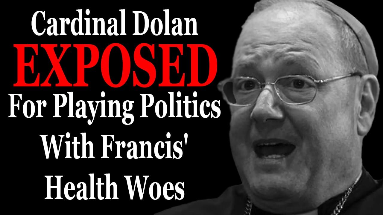 He Fell Into The Trap: Cardinal Dolan Exposed For Playing Politics With Francis' Health