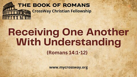 Receiving One Another With Understanding (Romans 14:1-12)