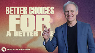 Better Choices for a Better Life | Pastor Todd Hudnall (Message Only)