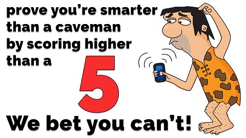 We bet you aren't smarter than a caveman!