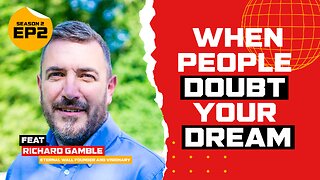 S2 E2: When People Doubt your Dream | Feat. Richard Gamble - Eternal Wall Founder and Visionary