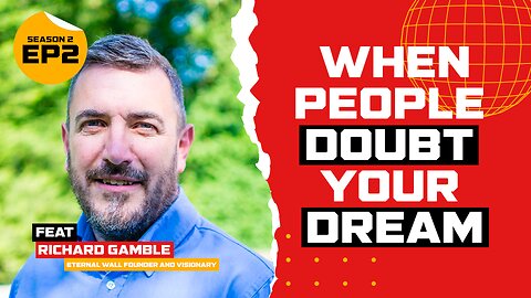 S2 E2: When People Doubt your Dream | Feat. Richard Gamble - Eternal Wall Founder and Visionary