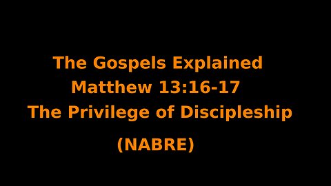 The Gospels Explained - Matthew 13:16–17 - The Privilege of Discipleship - (NABRE)