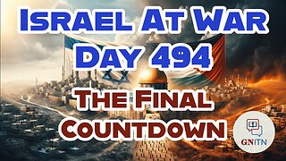 GNITN Special Edition Israel At War Day 494: The Final Countdown