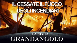 Il Cessate il Fuoco degli incendiari - 20250117 - Pangea Grandangolo