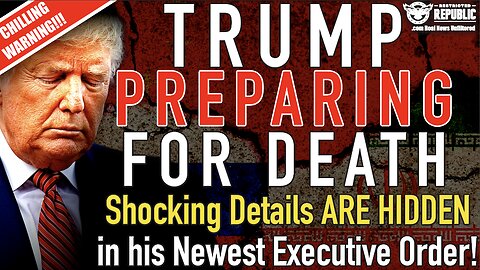 Trump Preparing For Death! Shocking Details are Hidden in Newest Executive Order! Chilling Warning!