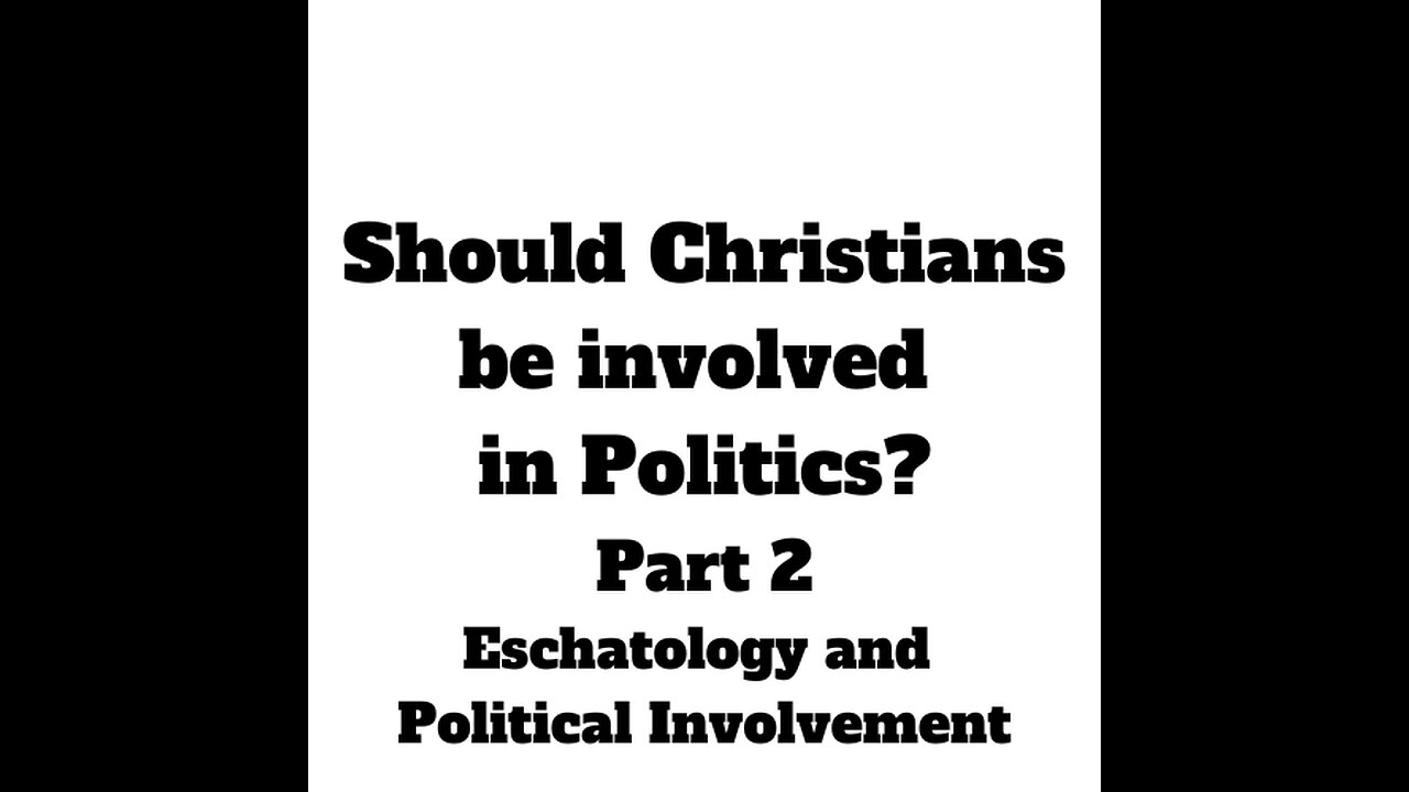 Eschatology and Political Involvement - Should Christians be involved in Politics? Part 2