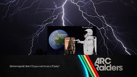 Arc Raiders: Electromagnetic Storm Edition "The Third Parties Wouldn’t Stop"