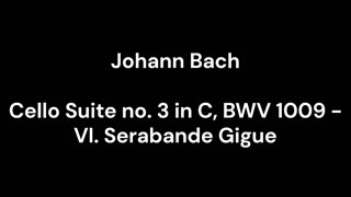 Cello Suite no. 3 in C, BWV 1009 - VI. Serabande Gigue