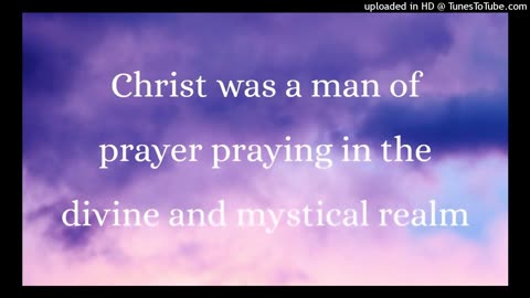 Christ: a man of prayer praying in the divine and mystical realm
