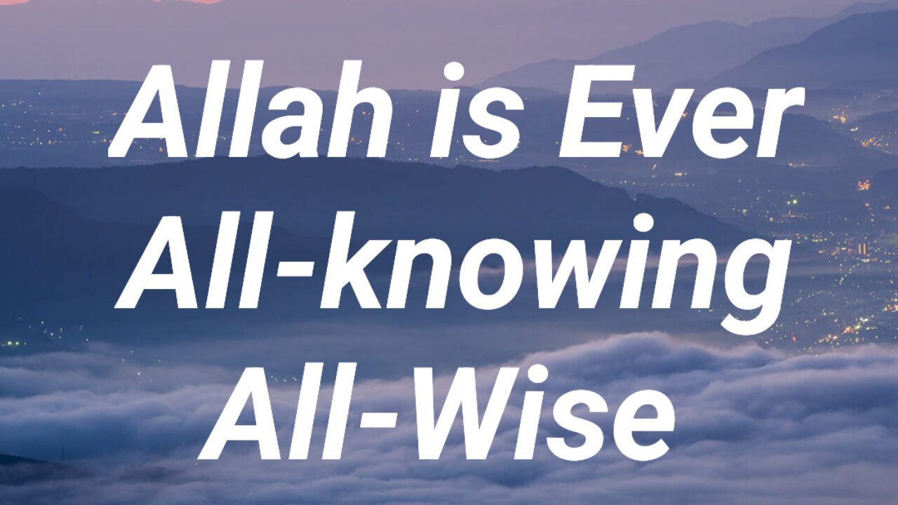 Allah is Ever All-knowing All-Wise