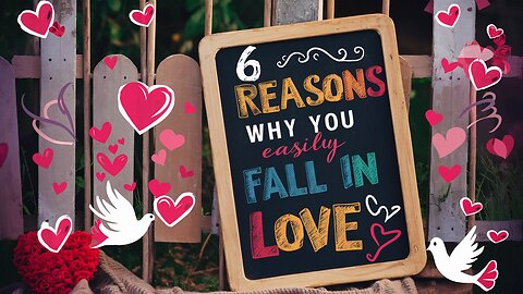 6 Reasons Why You Easily Fall In Love