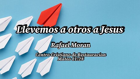 Llevemos a otros a Jesus | Rafael Moran