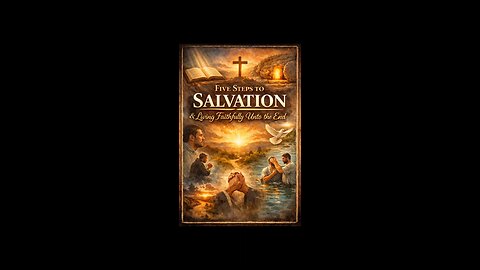 Five Steps To Salvation & Living Faithfully Unto The End.