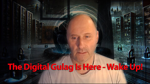 The Digital Gulag is Here - Wake Up!