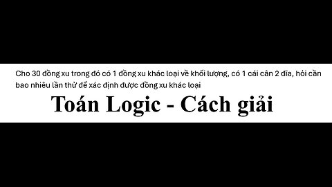 Toán Logic: Cho 30 đồng xu trong đó có 1 đồng xu khác loại về khối lượng, có 1 cái cân 2 đĩa, hỏi