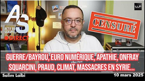 Actu Scalpel 10 Mars : Guerre/BAYROU, Euro Num., APHATIE, ONFRAY, SQUARCINI, PRAUD, Climat, Syrie