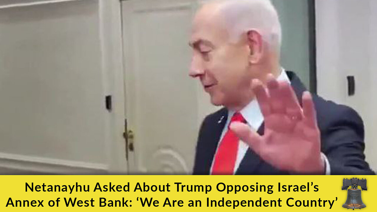Netanyahu Asked About Trump Opposing Israel's Annex of West Bank: 'We Are an Independent Country'