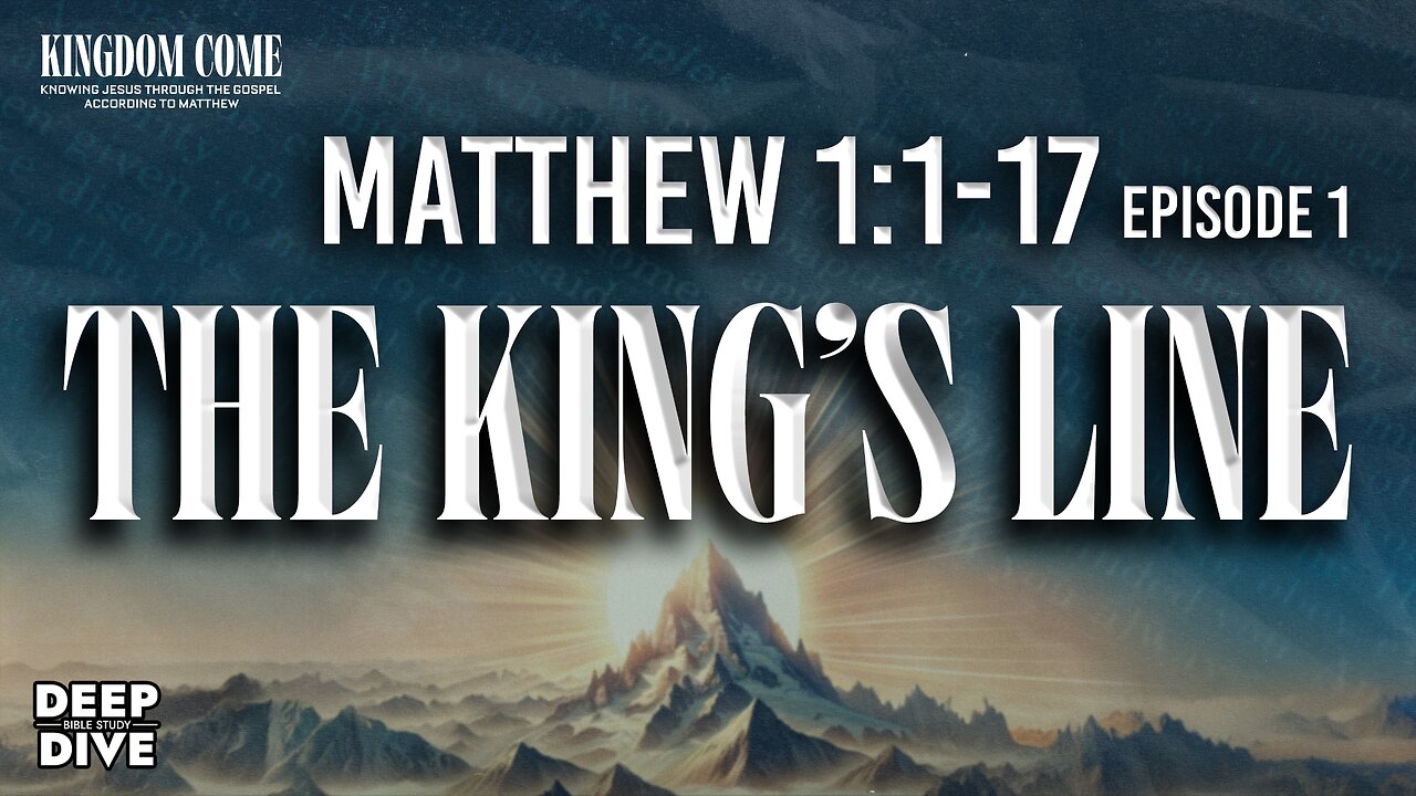 Matthew 1:1-17 – The Genealogy of the King | Kingdom Come Bible Study