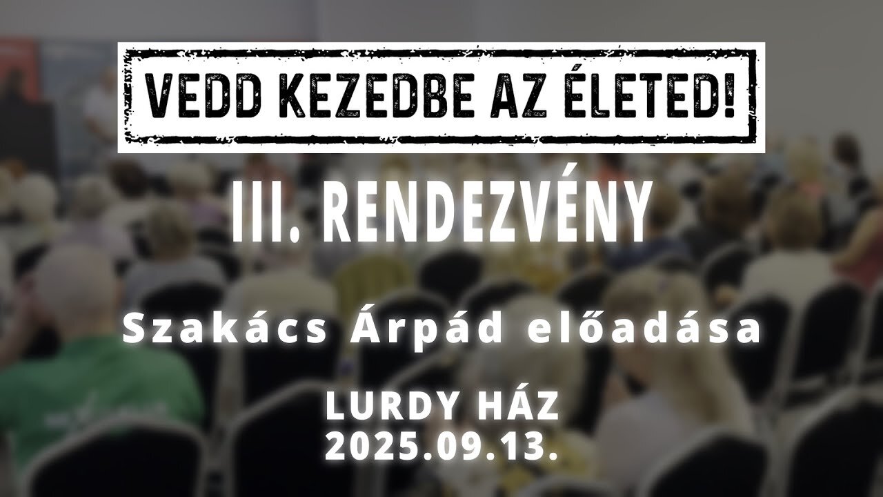 VEDD KEZEDBE AZ ÉLETED! - III. rendezvény - Szakács Árpád előadása