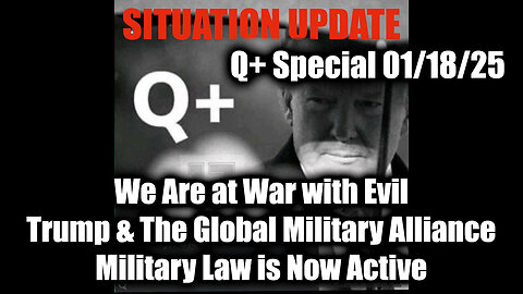 Situation Update 1/18/25 - Trump & The Global Military Alliance, We Are at War with Evil