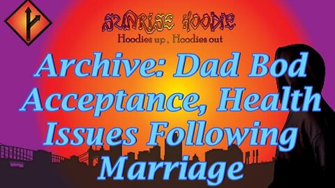 Sunrise Hoodie Archive: Dad Bod Acceptance Health Issues Following Marriage