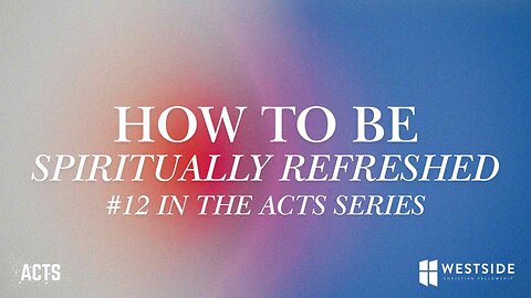 :How to Be Spiritually Refreshed (#12 in the Acts Series) 11:00am January 5, 2025