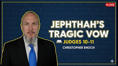 Jephthah's Tragic Vow: A Historical & Textual Analysis of Judges 10-11 | with Christopher Enoch