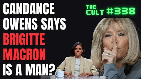 The Cult #338: Candace Owens say Brigette Macron is a MAN???? Is this real or is Candace insane?