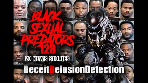 (EPISODE 128) BLACK SEXUAL PREDATORS-DECEITDELUSIONDETECTION