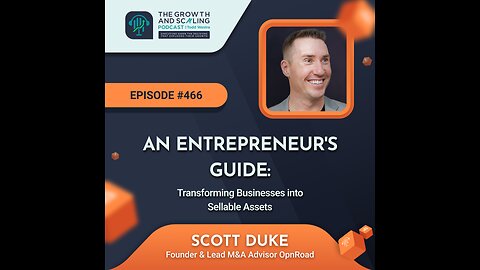 Ep#466 Scott Duke: An Entrepreneur's Guide: Transforming Businesses into Sellable Assets